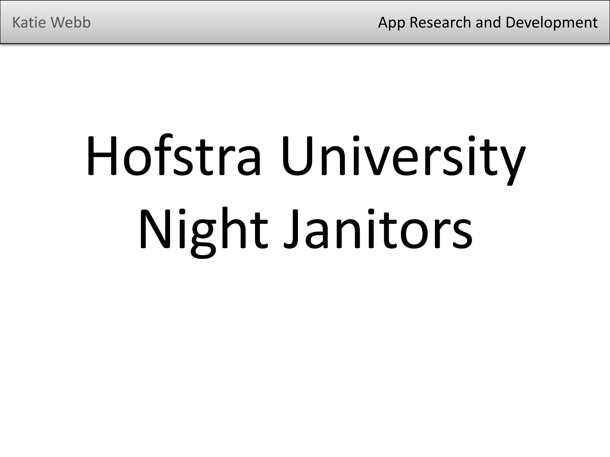 Hofstra University
Night Janitors
Katie Webb App Research and Development
 