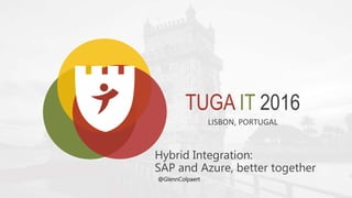 TUGA IT 2016
LISBON, PORTUGAL
Hybrid Integration:
SAP and Azure, better together
@GlennColpaert
 