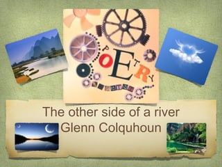 The other side of a river
  Glenn Colquhoun
 