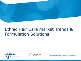 Creating value, growing together
Ethnic Hair Care market Trends &
Formulation Solutions
 