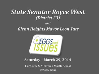 State Senator Royce West
(District 23)
and
Glenn Heights Mayor Leon Tate
Saturday – March 29, 2014
Curtistene S. McCowan Middle School
DeSoto, Texas
 