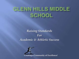 Glenn Hills Middle School Raising Standards  For  Academic & Athletic Success Creating a Community of Excellence!  
