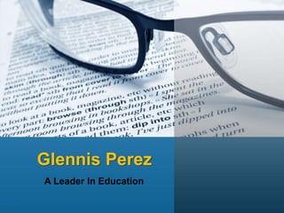 Glennis Perez
A Leader In Education
 