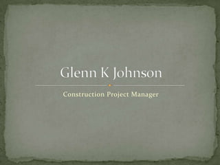 Construction Project Manager Glenn K Johnson 
