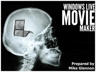 Windows Live
Movie Maker




   Prepared by
  Mike Glennon
 