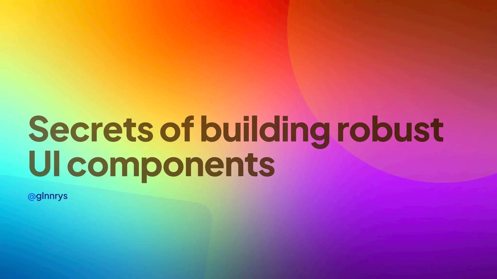 Secretsofbuildingrobust
UIcomponents
@glnnrys
 