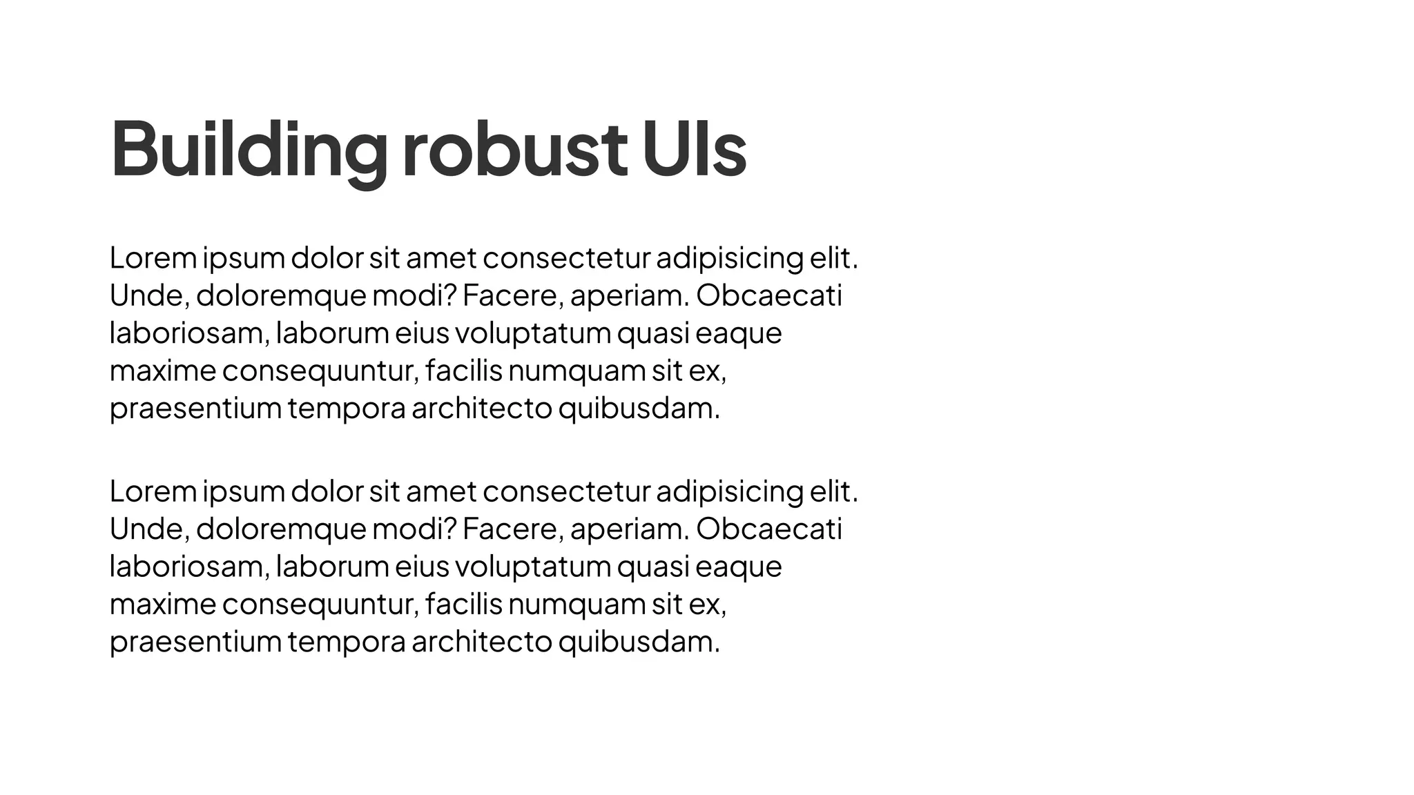 BuildingrobustUIs
Loremipsumdolorsitametconsecteturadipisicingelit.
Unde,doloremquemodi?Facere,aperiam.Obcaecati
laboriosam,laborumeiusvoluptatumquasieaque
maximeconsequuntur,facilisnumquamsitex,
praesentiumtempora architectoquibusdam.
Loremipsumdolorsitametconsecteturadipisicingelit.
Unde,doloremquemodi?Facere,aperiam.Obcaecati
laboriosam,laborumeiusvoluptatumquasieaque
maximeconsequuntur,facilisnumquamsitex,
praesentiumtempora architectoquibusdam.
 