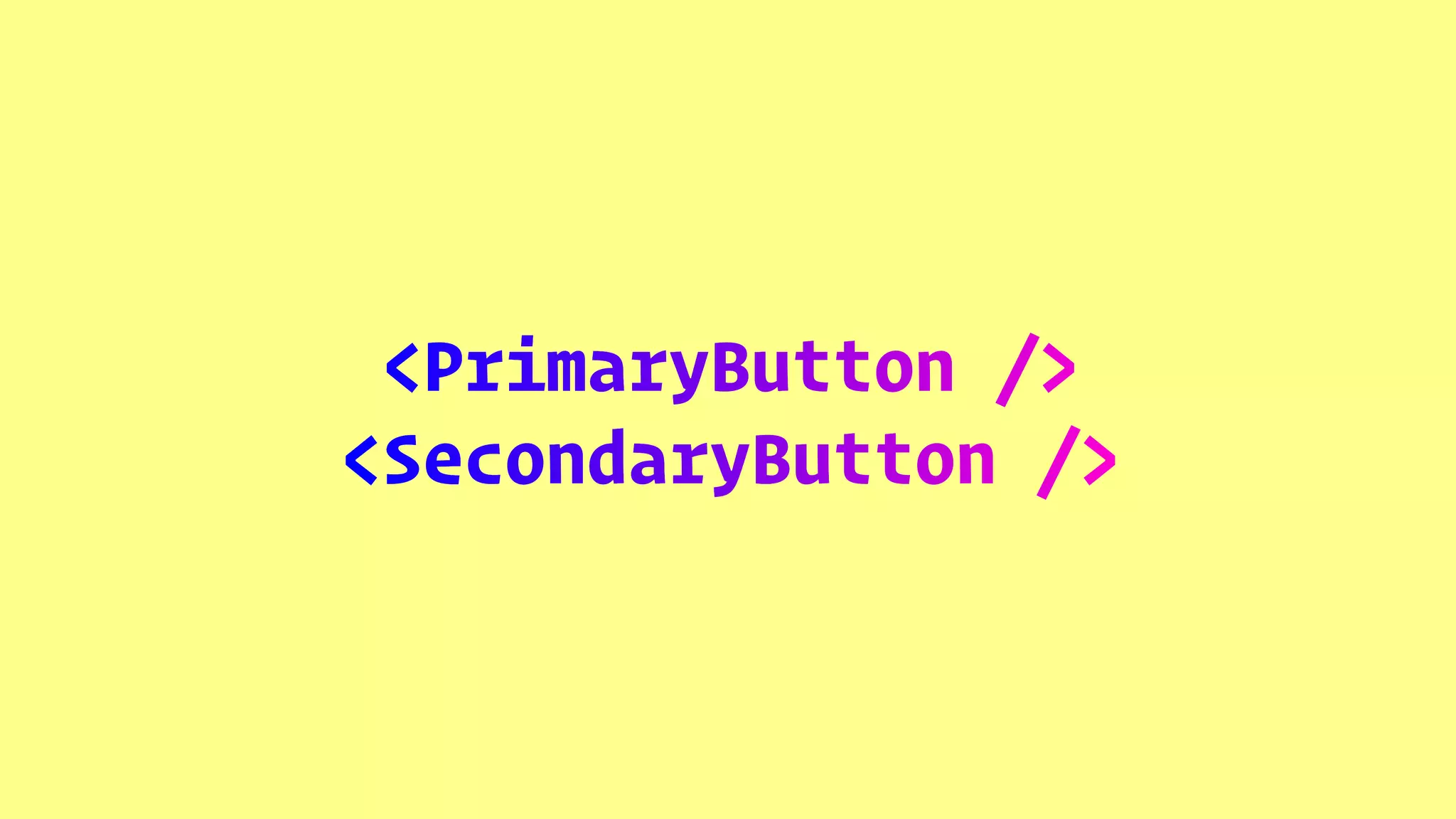 <PrimaryButton />
<SecondaryButton />
 