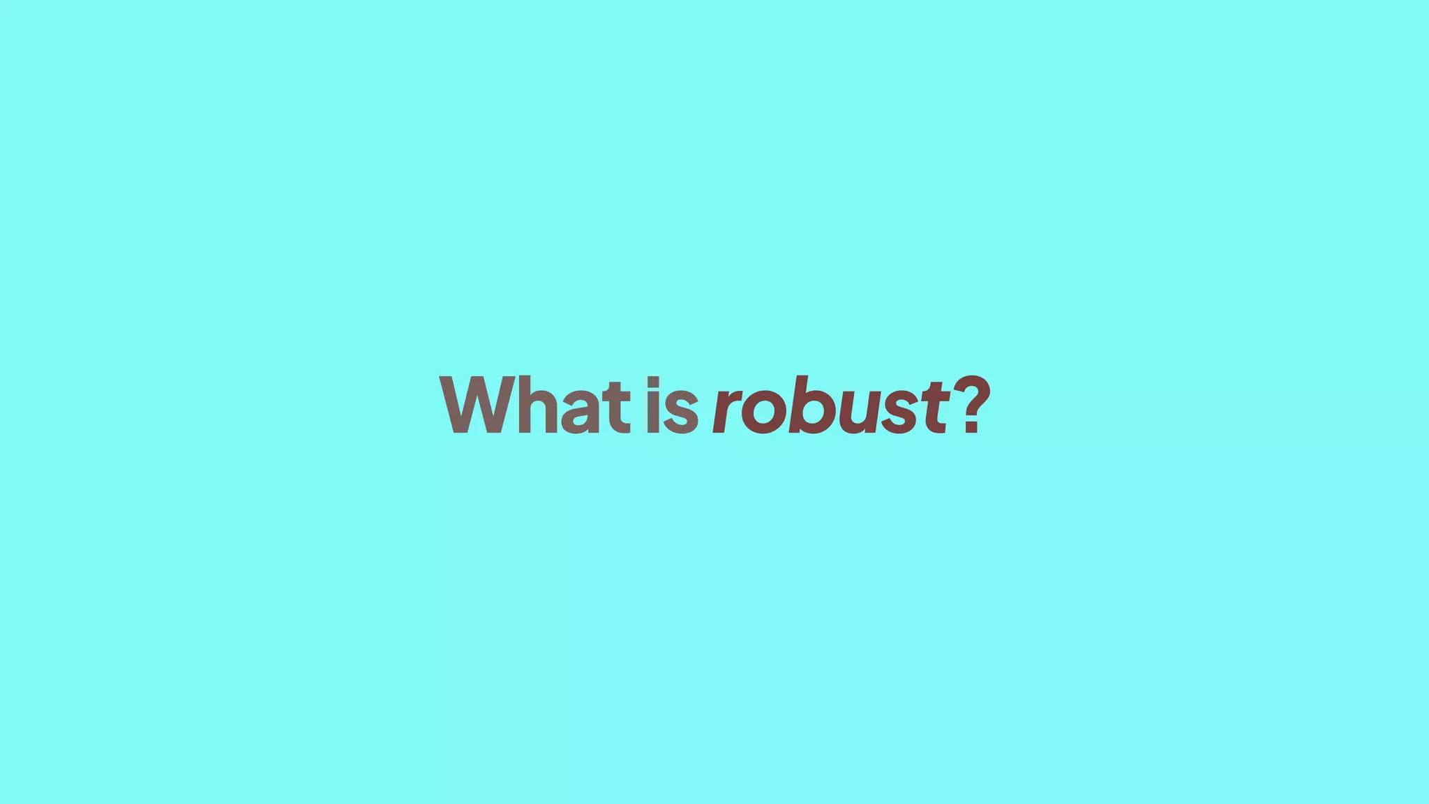 Whatisrobust?
 