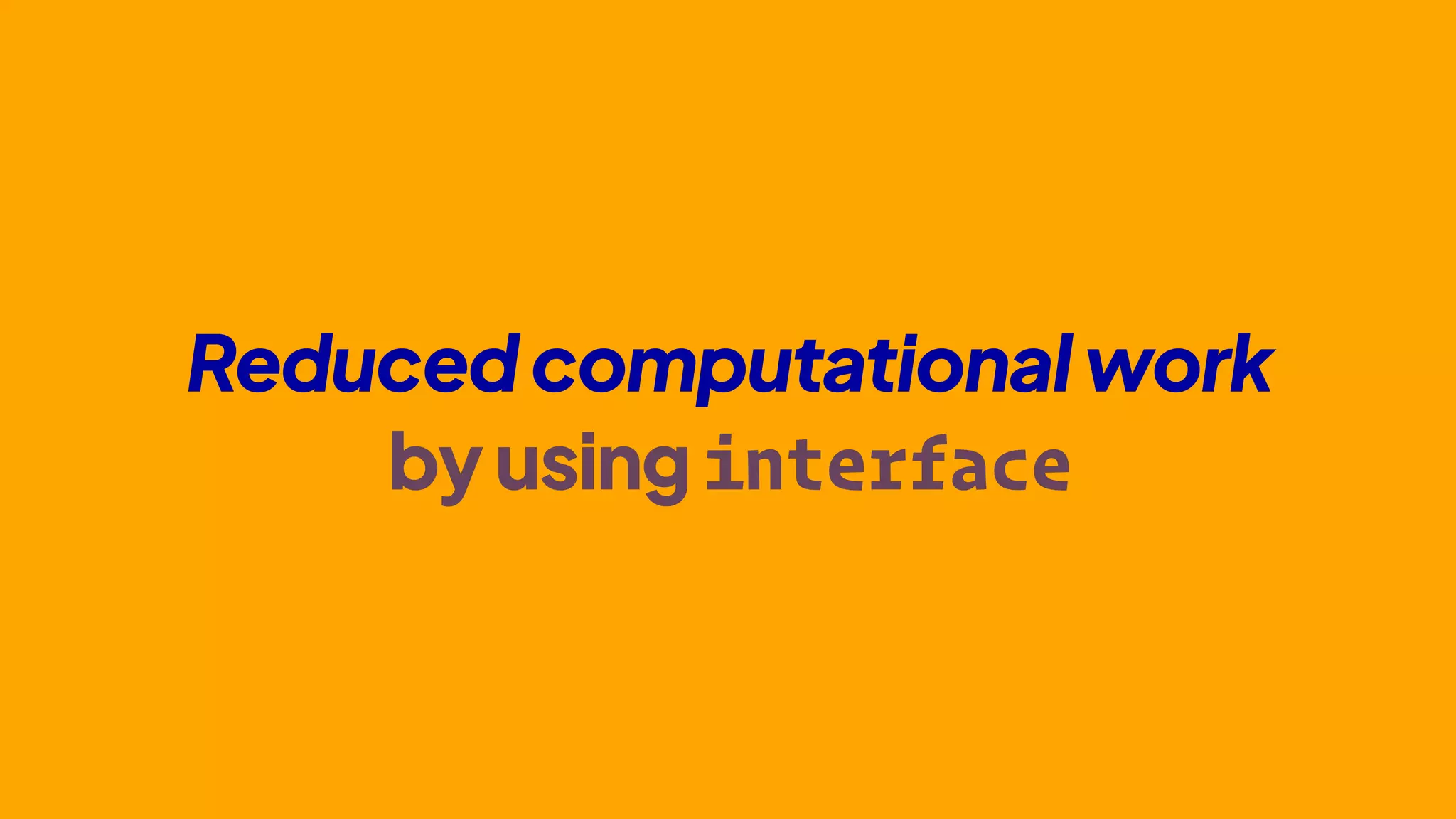 Reducedcomputationalwork
byusinginterface
 