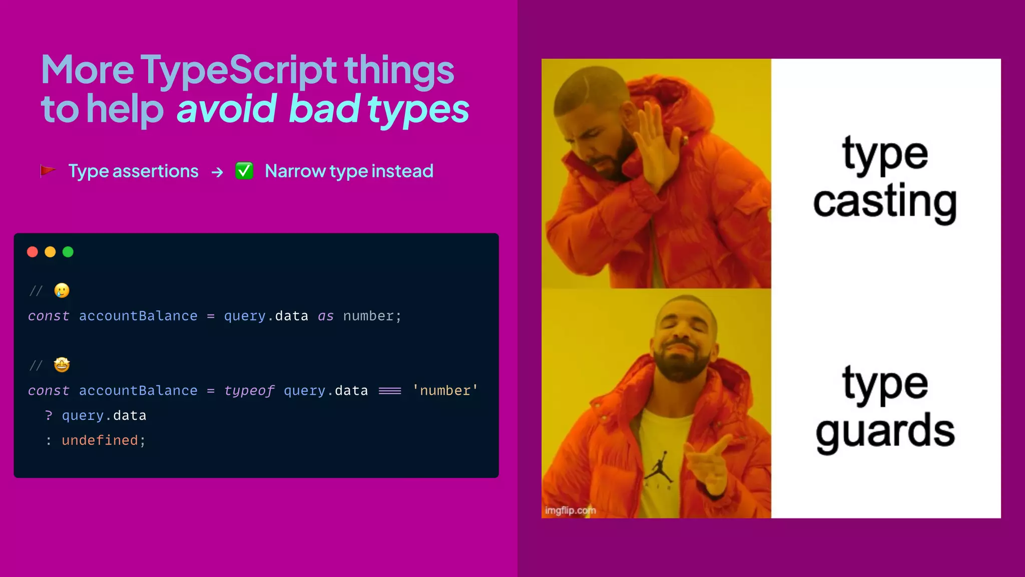 🚩 Type assertions → ✅ Narrow type instead
MoreTypeScriptthings
tohelp avoid badtypes
 