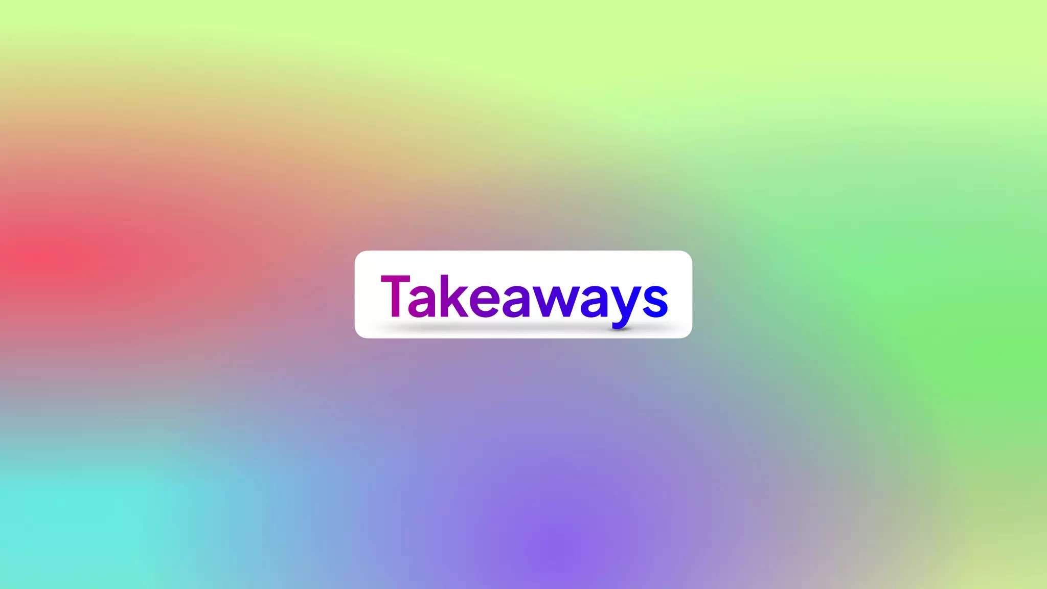 Takeaways
 
