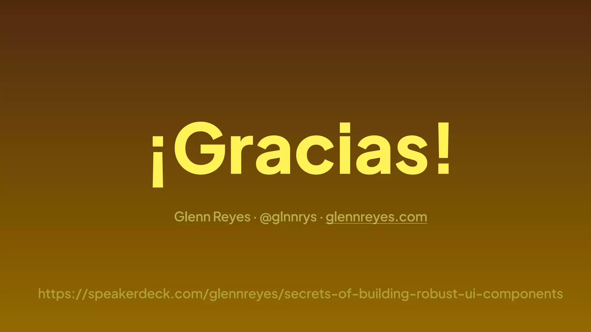 ¡Gracias!
Glenn Reyes · @glnnrys ·glennreyes.com
https://speakerdeck.com/glennreyes/secrets-of-building-robust-ui-components
 