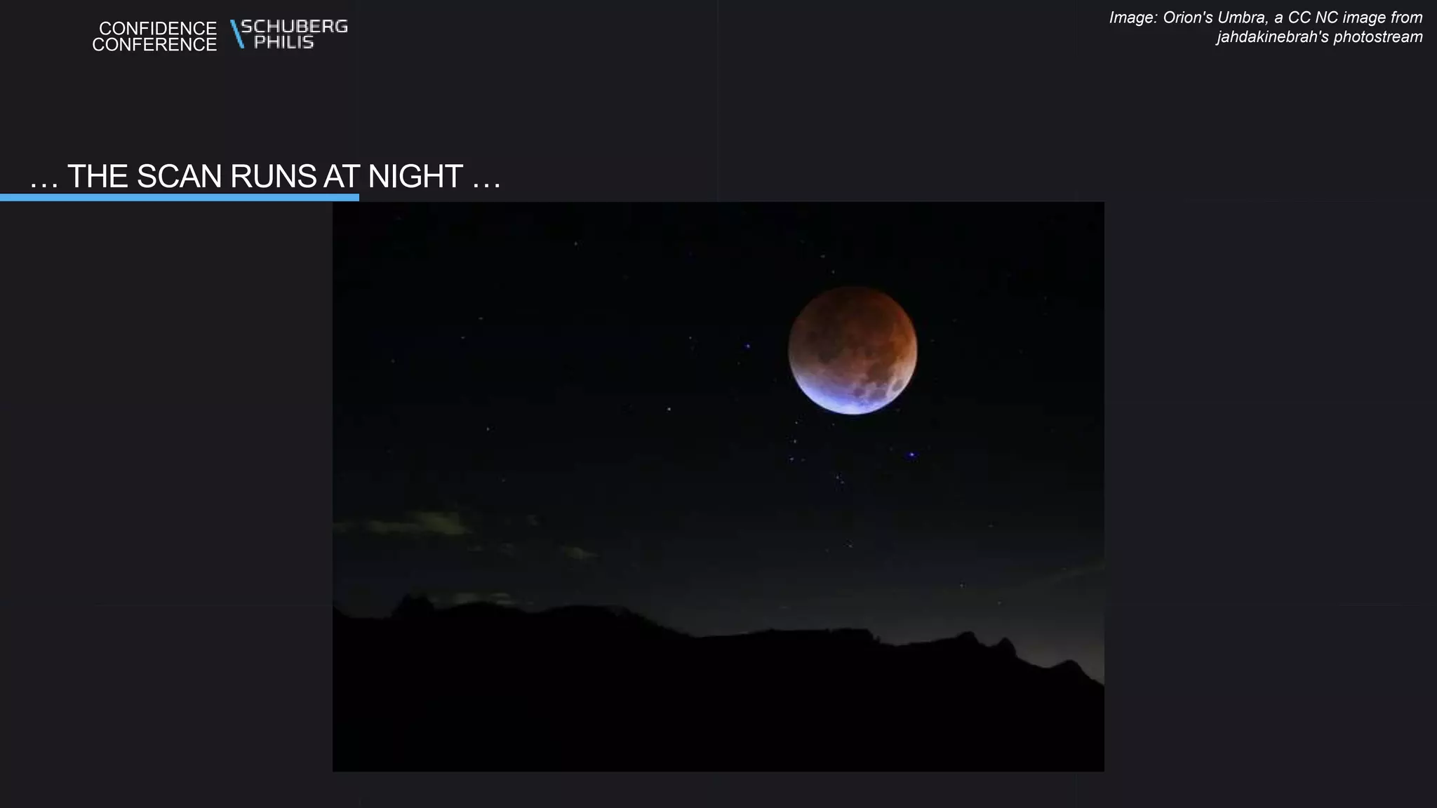 CONFIDENCE
CONFERENCE
… THE SCAN RUNS AT NIGHT …
Image: Orion's Umbra, a CC NC image from
jahdakinebrah's photostream
 