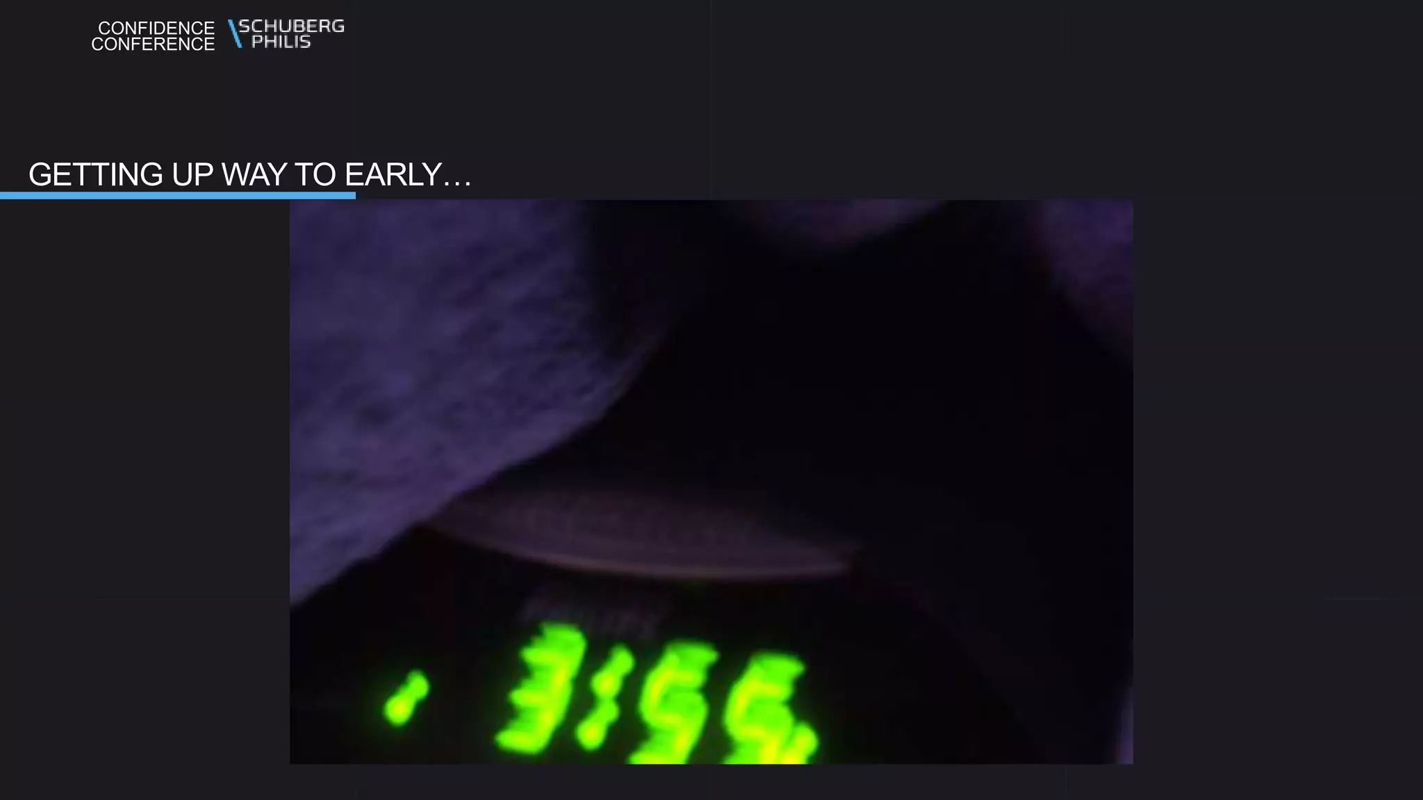 CONFIDENCE
CONFERENCE
GETTING UP WAY TO EARLY…
 