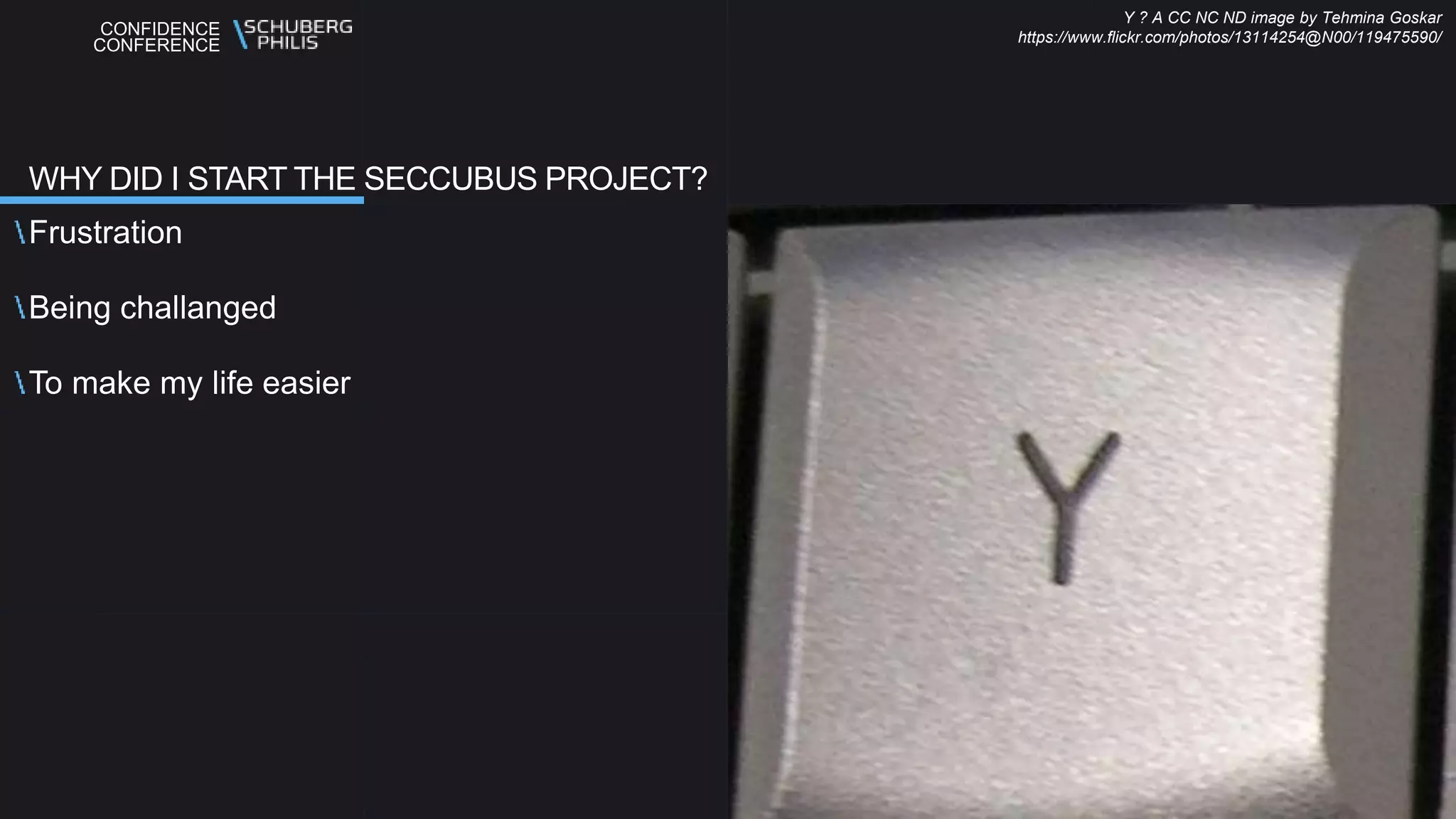 CONFIDENCE
CONFERENCE
Frustration
Being challanged
To make my life easier
WHY DID I START THE SECCUBUS PROJECT?
Y ? A CC NC ND image by Tehmina Goskar
https://www.flickr.com/photos/13114254@N00/119475590/
 