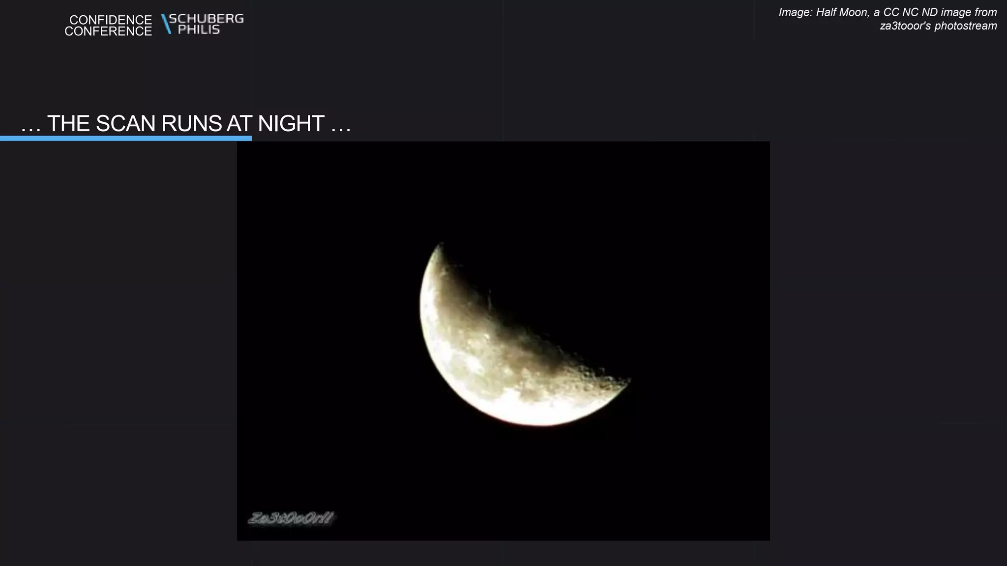 CONFIDENCE
CONFERENCE
… THE SCAN RUNS AT NIGHT …
Image: Half Moon, a CC NC ND image from
za3tooor's photostream
 