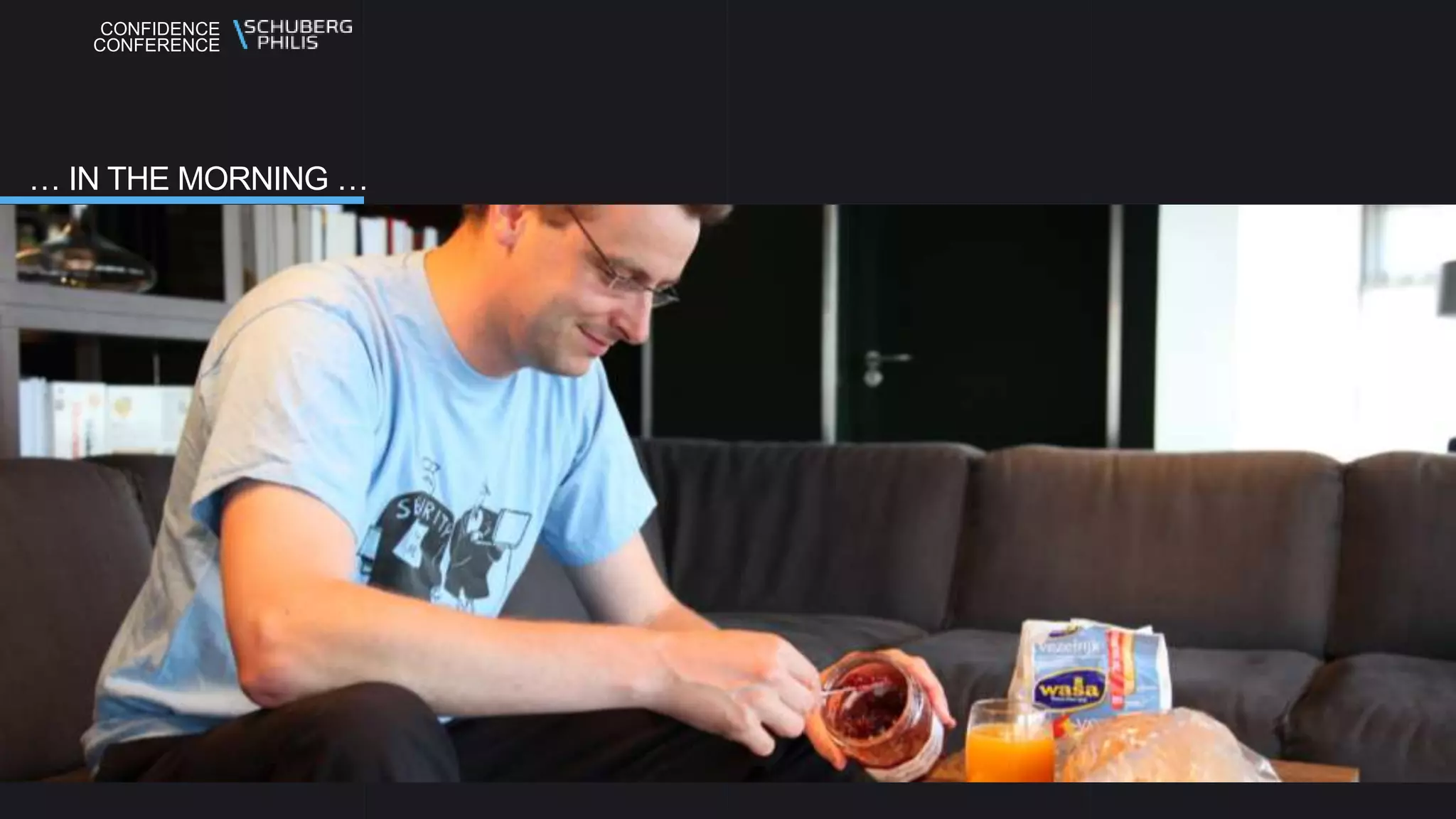 CONFIDENCE
CONFERENCE
… IN THE MORNING …
 