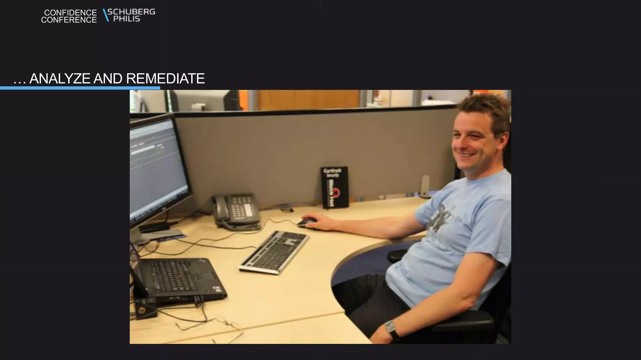 CONFIDENCE
CONFERENCE
… ANALYZE AND REMEDIATE
 