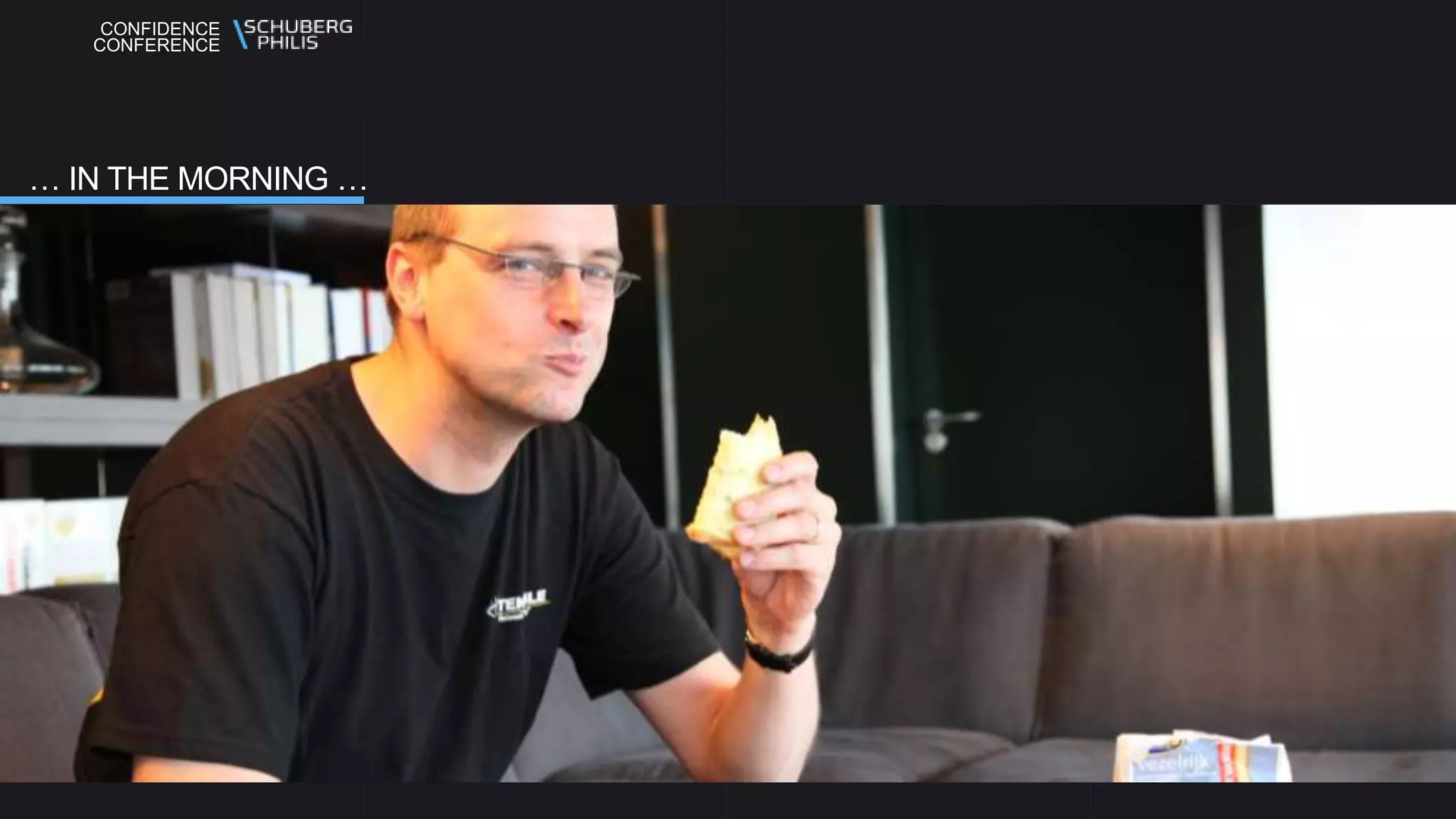 CONFIDENCE
CONFERENCE
… IN THE MORNING …
 