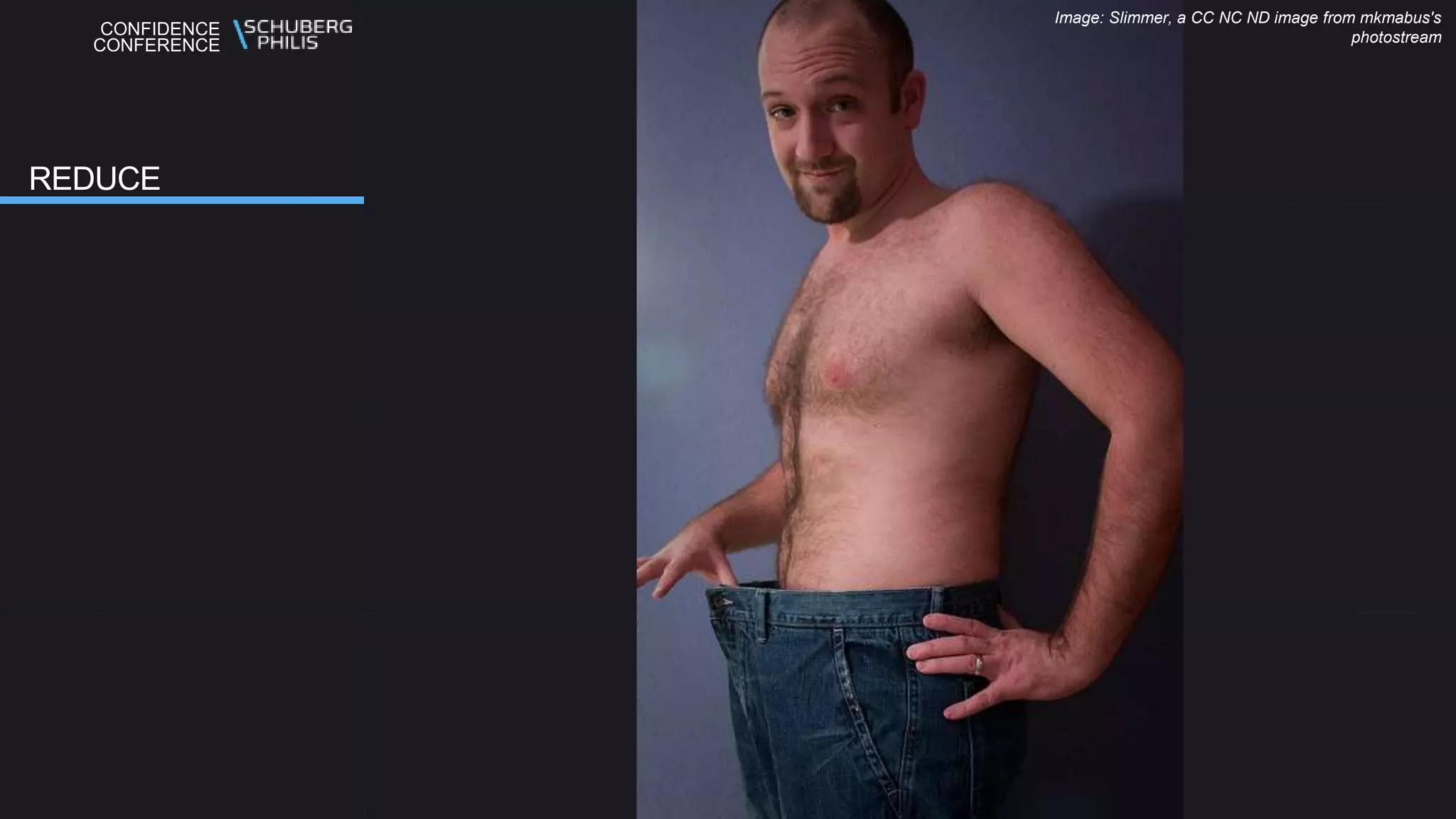 CONFIDENCE
CONFERENCE
REDUCE
Image: Slimmer, a CC NC ND image from mkmabus's
photostream
 