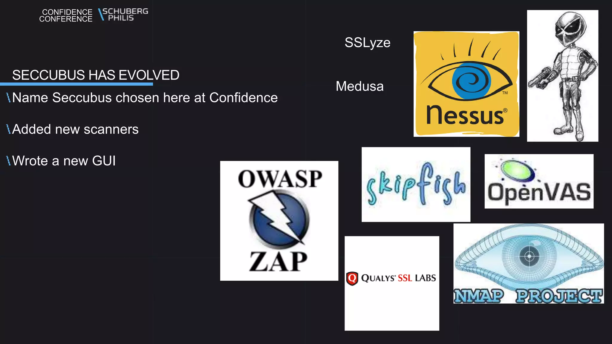 CONFIDENCE
CONFERENCE
Name Seccubus chosen here at Confidence
Added new scanners
Wrote a new GUI
SECCUBUS HAS EVOLVED
Medusa
SSLyze
 