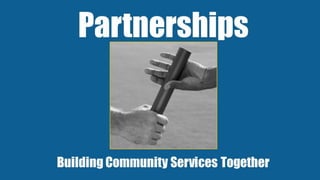 Partnerships
Building Community Services Together
 