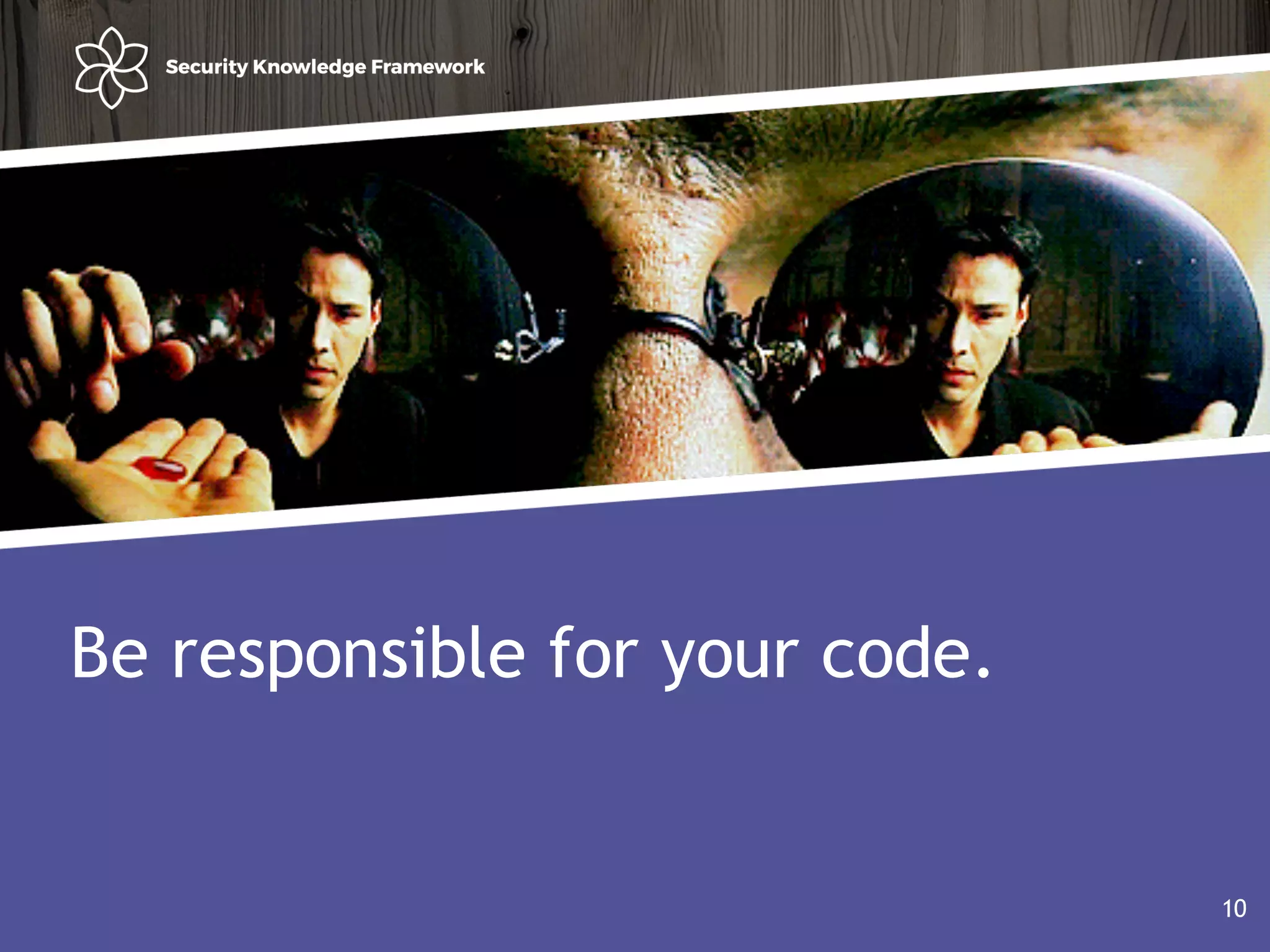 Agenda
• Why?
• Software (AND Security) development life cycle
10
Be responsible for your code.
10
 