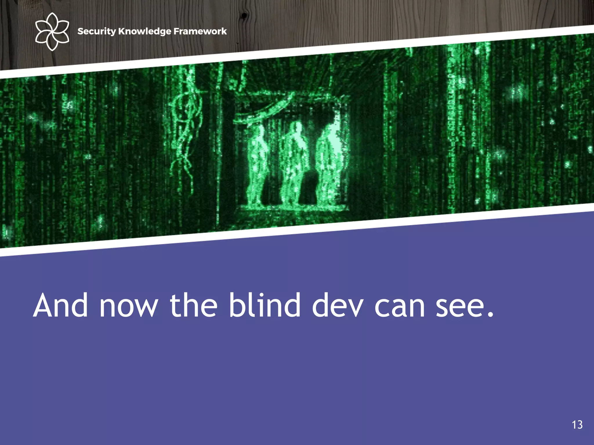 Agenda
• Why?
• Software (AND Security) development life cycle
13
And now the blind dev can see.
13
 