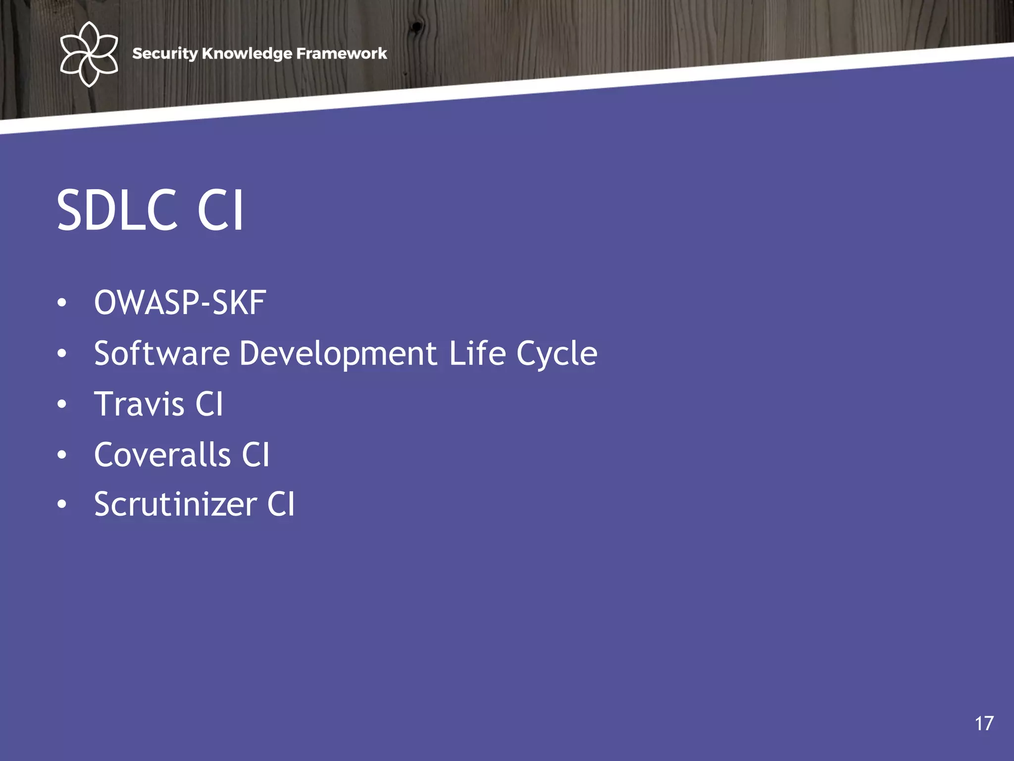 SDLC CI
• OWASP-SKF
• Software Development Life Cycle
• Travis CI
• Coveralls CI
• Scrutinizer CI
17
 