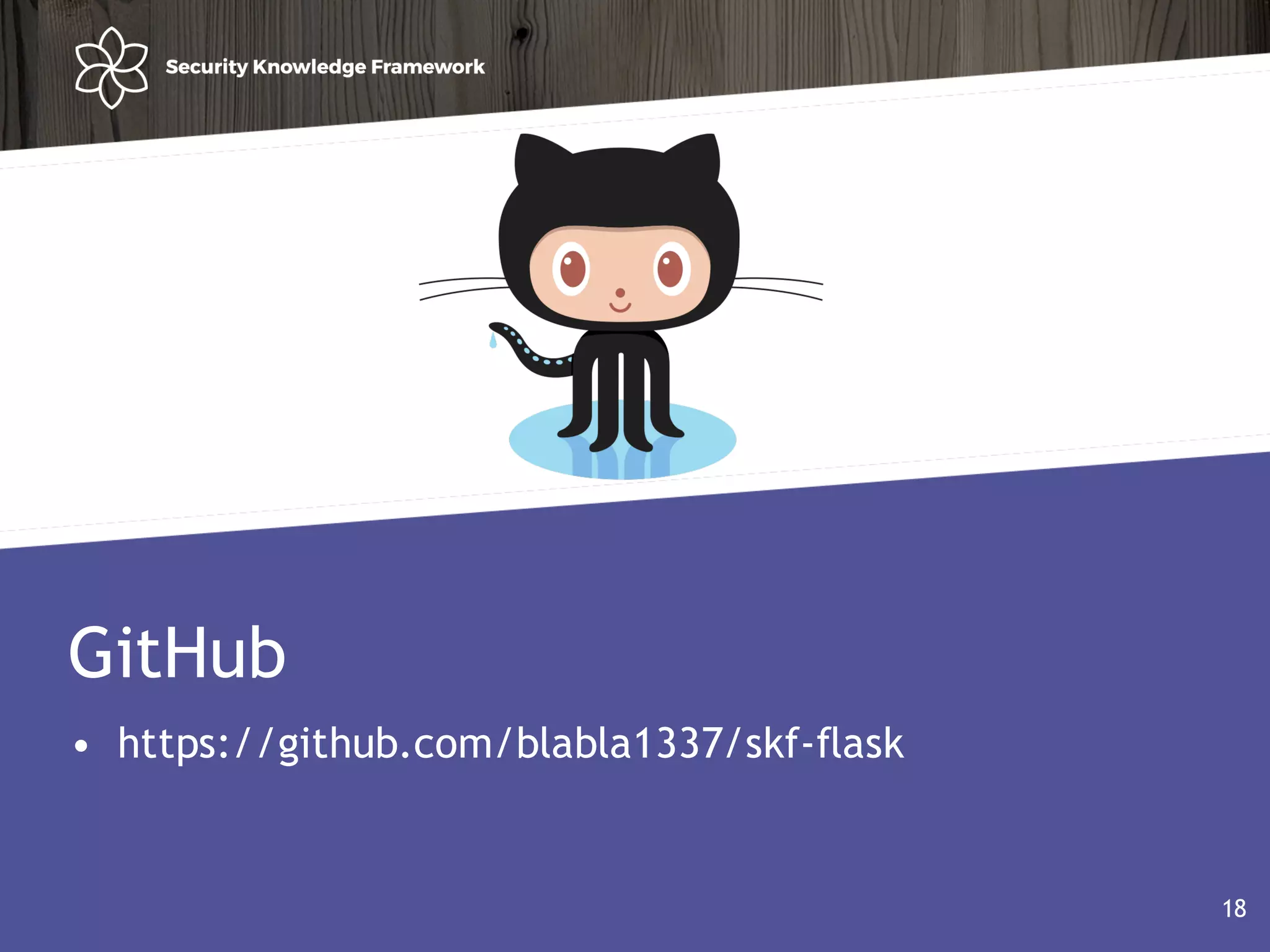 Agenda
• Why?
• Software (AND Security) development life cycle
18
GitHub
• https://github.com/blabla1337/skf-flask
18
 