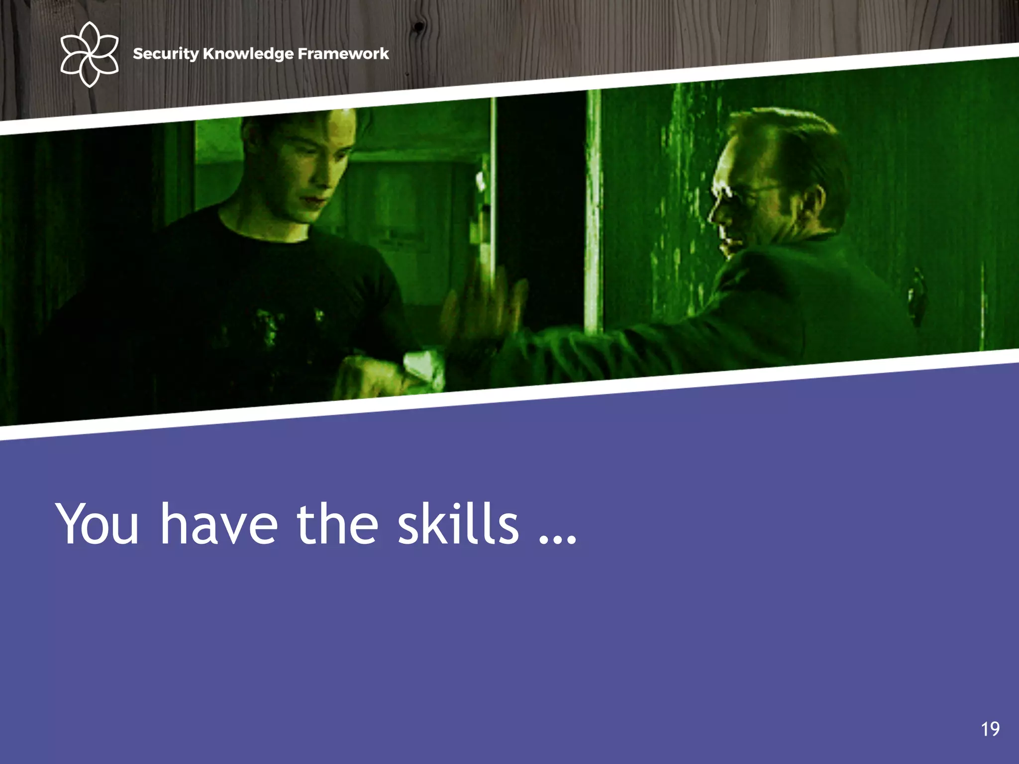 Agenda
• Why?
• Software (AND Security) development life cycle
19
You have the skills …
19
 