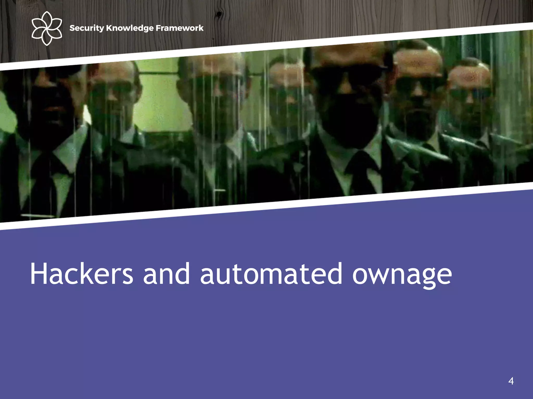 Agenda
• Why?
• Software (AND Security) development life cycle
4
Hackers and automated ownage
4
 