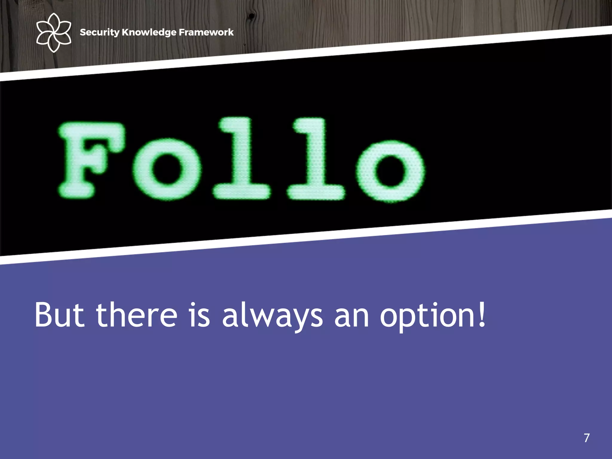 Agenda
• Why?
• Software (AND Security) development life cycle
7
But there is always an option!
7
 