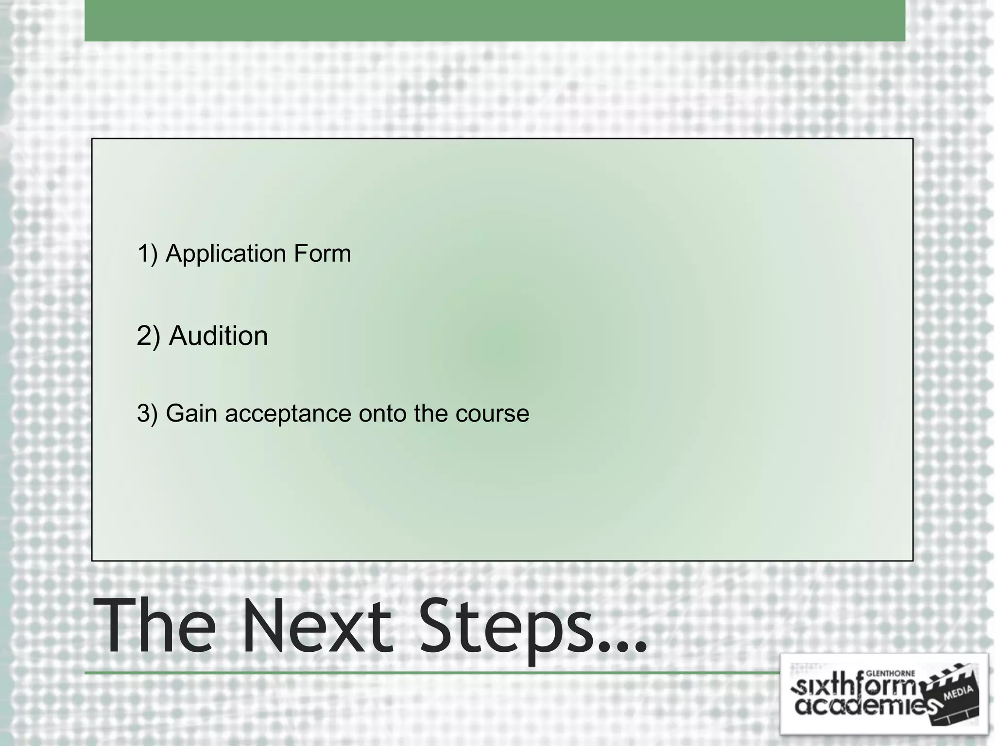 1) Application Form

2) Audition
3) Gain acceptance onto the course

The Next Steps…

 