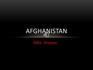 2001- Present
AFGHANISTAN
 