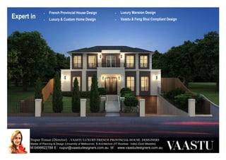 Nupur Tomar (Director) : VAASTU LUXURY FRENCH PROVINCIAL HOUSE DESIGNERS
Master of Planning & Design (University of Melbourne) B.Architecture (IIT Roorkee– India) (Gold Medalist)
M:0498822788 E : nupur@vaastudesigners.com.au W : www.vaastudesigners.com.au
Town Planning Permit Experts for
 Apartments
 Terrace homes
 Dual Occupancy
 Townhouses
 Medical Centres
 Child care centres
 Whitehorse council
 Boroondara council
 Monash council
 Manningham council
 Stonnington council
 Knox council
Expert in
• French Provincial House Design
• Luxury & Custom Home Design
• Luxury Mansion Design
• Vaastu & Feng Shui Compliant Design
 