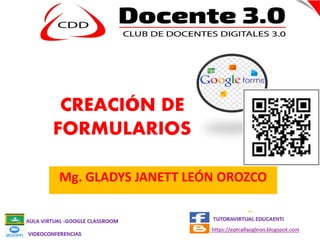 CREACIÓN DE
FORMULARIOS
Mg. GLADYS JANETT LEÓN OROZCO
 