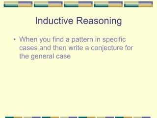 Inductive Reasoning
• When you find a pattern in specific
cases and then write a conjecture for
the general case
 