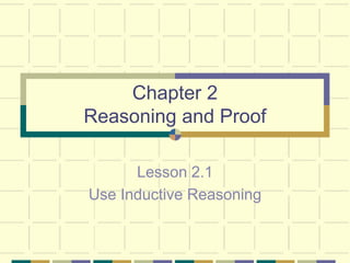 Chapter 2
Reasoning and Proof
Lesson 2.1
Use Inductive Reasoning
 