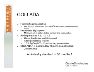 COLLADA 1.4.0
● Now used in production
▪ Ready after less that 3 years !
▪ See, we are listening to your feedback ☺ (colla...