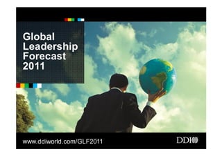 Global
Leadership
Forecast
2011
www.ddiworld.com/GLF2011
 
