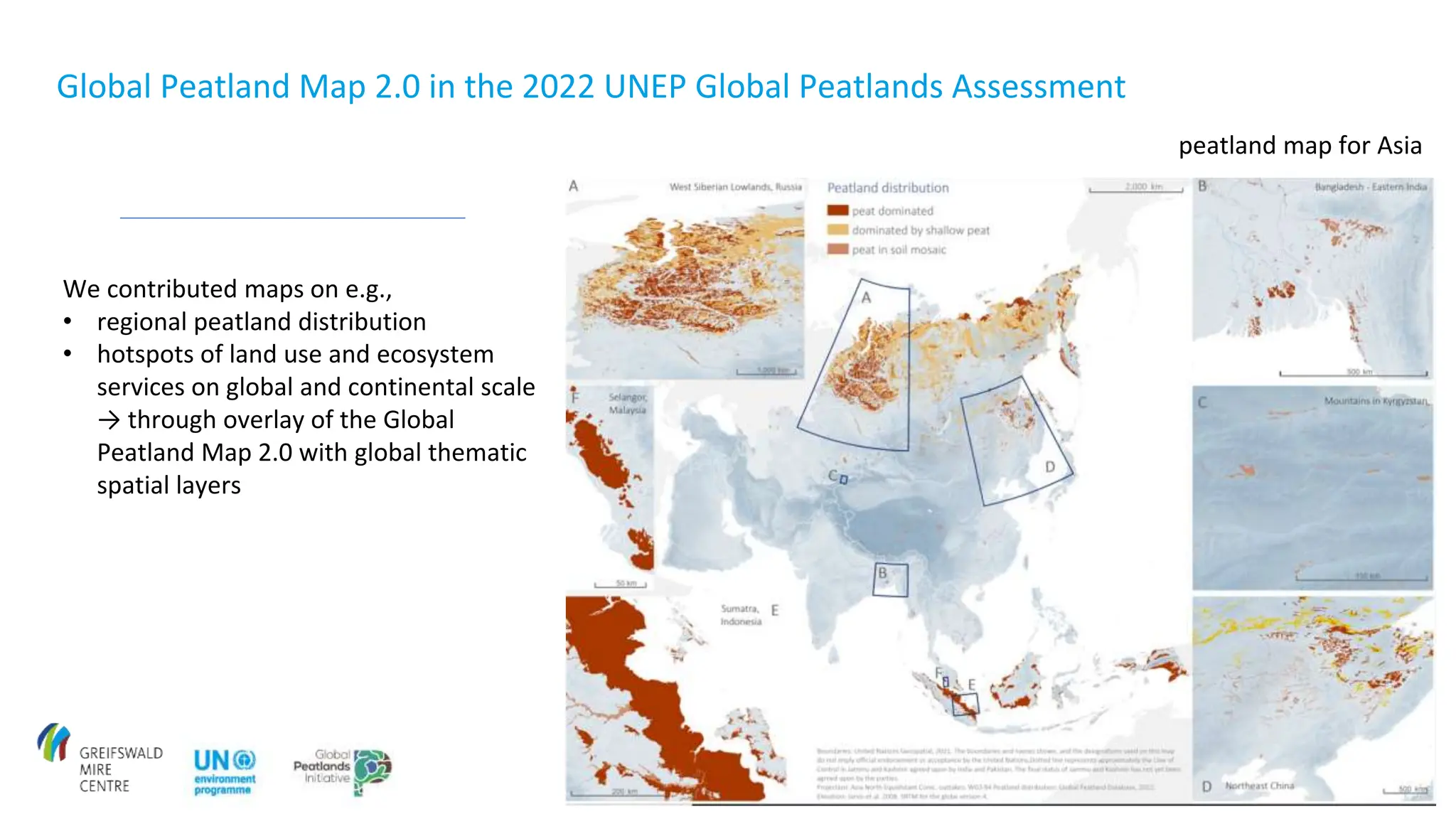 Global Peatland Map 2.0 in the 2022 UNEP Global Peatlands Assessment
We contributed maps on e.g.,
• regional peatland distribution
• hotspots of land use and ecosystem
services on global and continental scale
→ through overlay of the Global
Peatland Map 2.0 with global thematic
spatial layers
peatland map for Asia
 