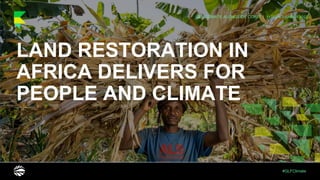 #GLFClimate
GLF CLIMATE ALONGSIDE COP27 | 11–12 NOVEMBER 2022
LAND RESTORATION IN
AFRICA DELIVERS FOR
PEOPLE AND CLIMATE
 