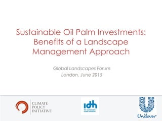 Taking a Landscape Management Approach to Palm Oil in Indonesia 1
BRAZIL
CHINA
EUROPE
INDIA
INDONESIA
UNITED STATES
Sustainable Oil Palm Investments:
Benefits of a Landscape
Management Approach
Global Landscapes Forum
London, June 2015
 
