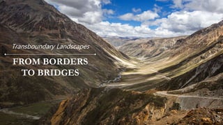FROM BORDERS
TO BRIDGES
Transboundary Landscapes
 
