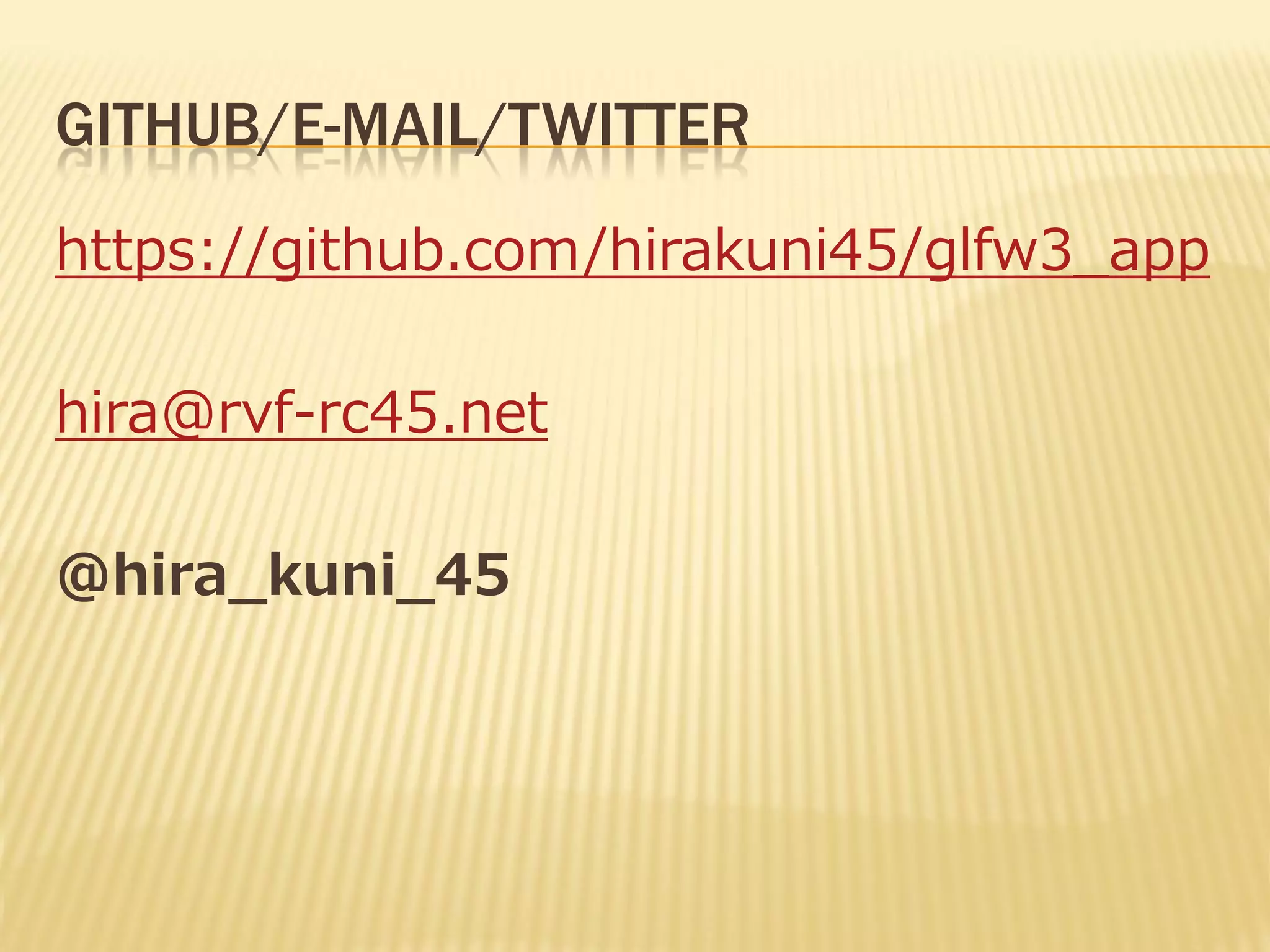 GITHUB/E-MAIL/TWITTER
https://github.com/hirakuni45/glfw3_app
hira@rvf-rc45.net
@hira_kuni_45

 
