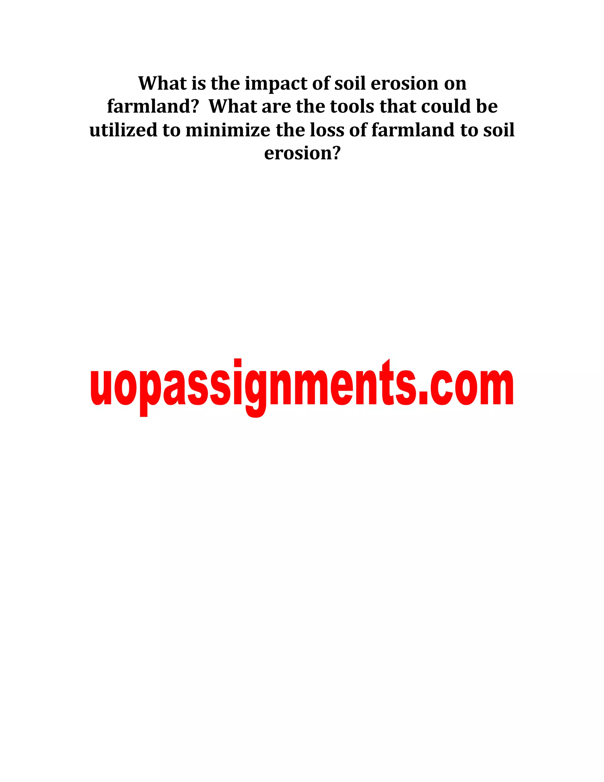 What is the impact of soil erosion on
farmland? What are the tools that could be
utilized to minimize the loss of farmland to soil
erosion?
 