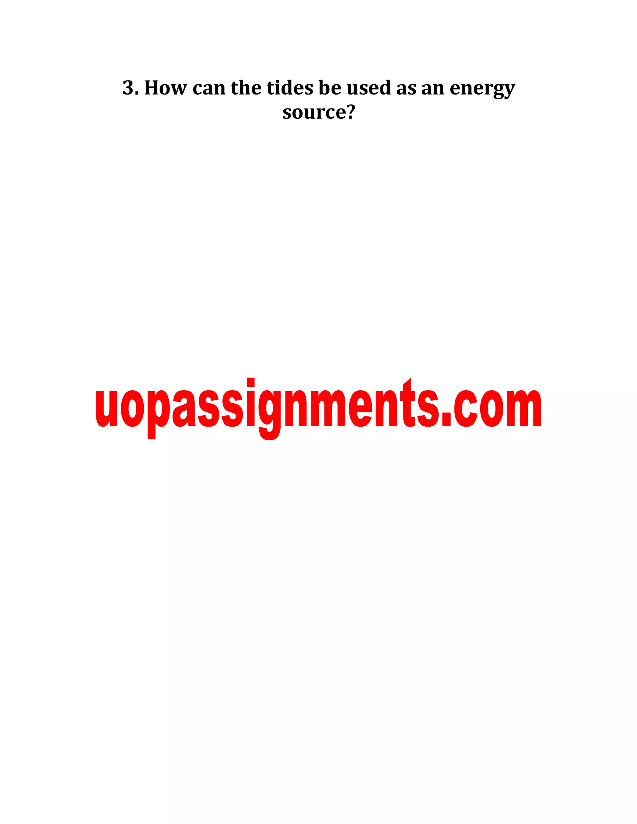 3. How can the tides be used as an energy
source?
 