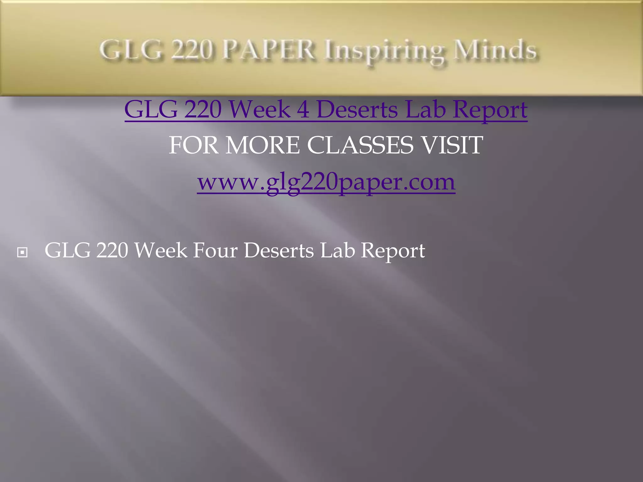 GLG 220 Week 4 Deserts Lab Report
FOR MORE CLASSES VISIT
www.glg220paper.com
 GLG 220 Week Four Deserts Lab Report
 